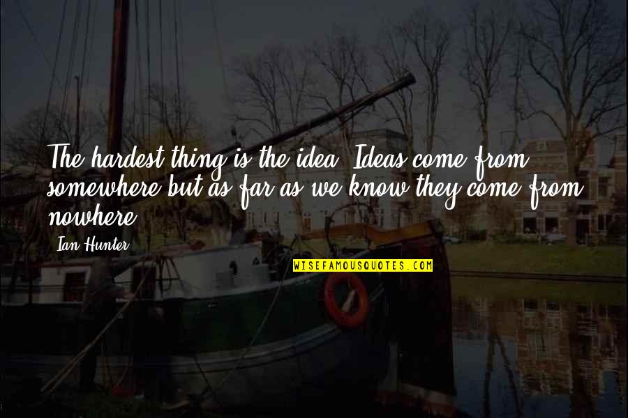 February And Valentines Day Quotes By Ian Hunter: The hardest thing is the idea. Ideas come February And Valentines Day Quotes By Ian Hunter: The hardest thing is the idea. Ideas come