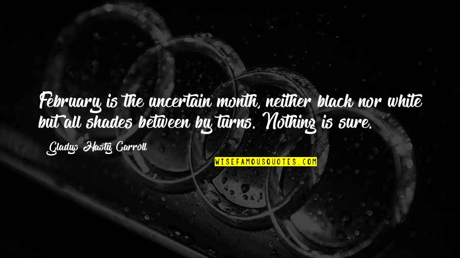February Best Month Quotes By Gladys Hasty Carroll: February is the uncertain month, neither black nor