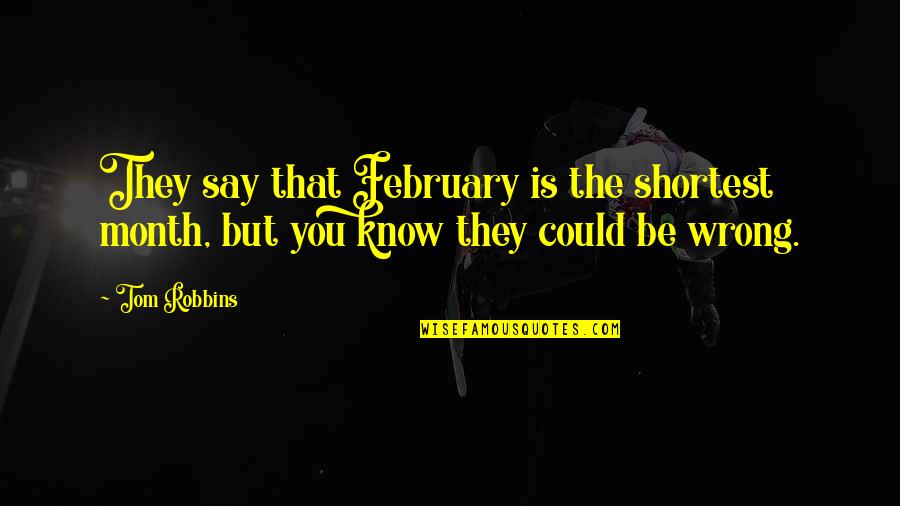 February Best Month Quotes By Tom Robbins: They say that February is the shortest month,
