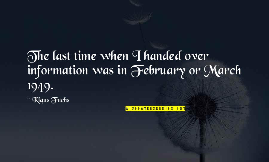 February Best Quotes By Klaus Fuchs: The last time when I handed over information