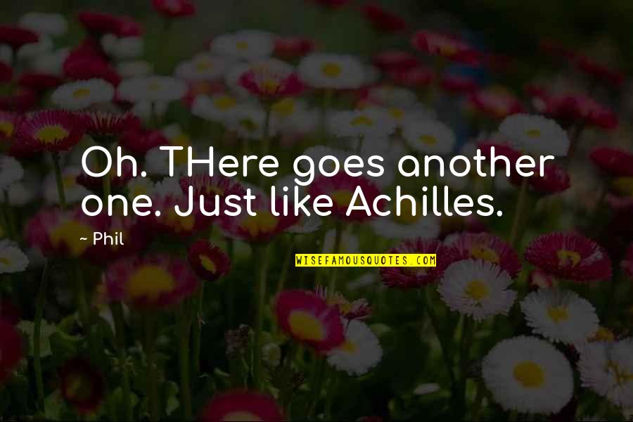 February Birthday Month Quotes By Phil: Oh. THere goes another one. Just like Achilles.