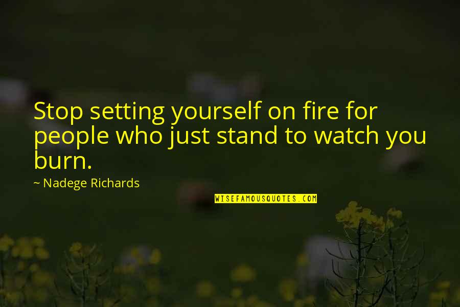 February Birthday Quotes By Nadege Richards: Stop setting yourself on fire for people who