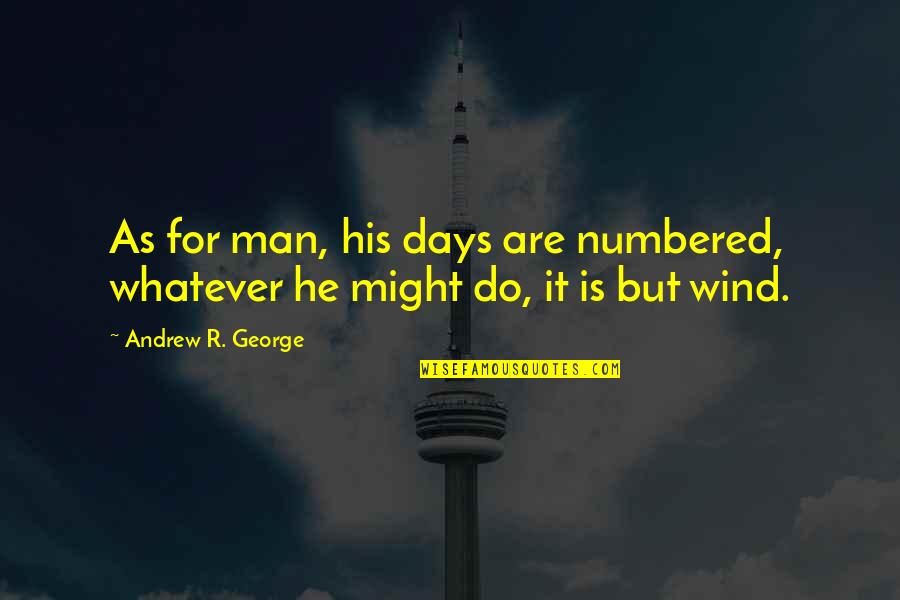 February Facts Quotes By Andrew R. George: As for man, his days are numbered, whatever