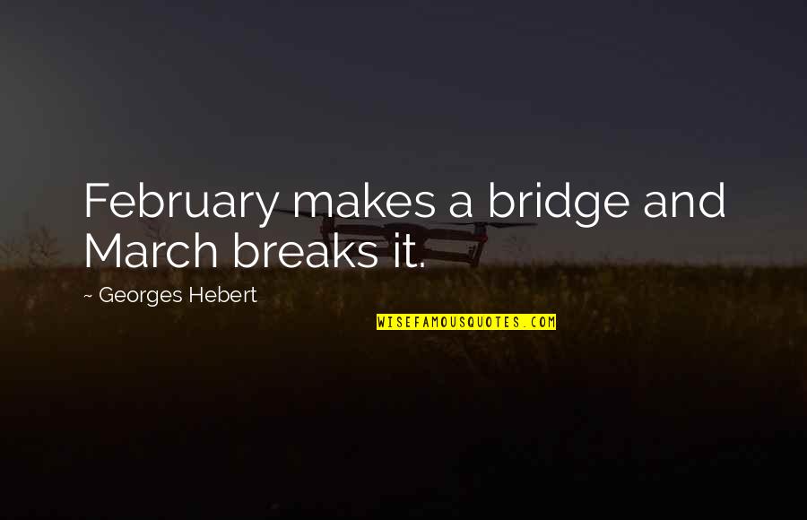 February Quotes By Georges Hebert: February makes a bridge and March breaks it.