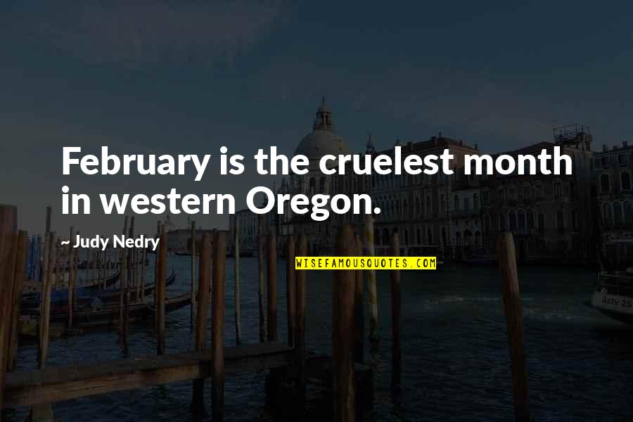 February Quotes By Judy Nedry: February is the cruelest month in western Oregon.