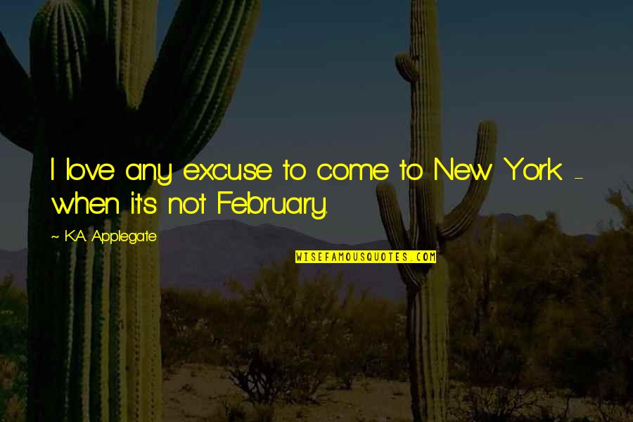 February Quotes By K.A. Applegate: I love any excuse to come to New
