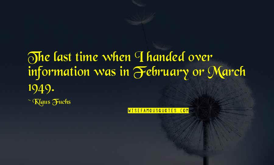 February Quotes By Klaus Fuchs: The last time when I handed over information