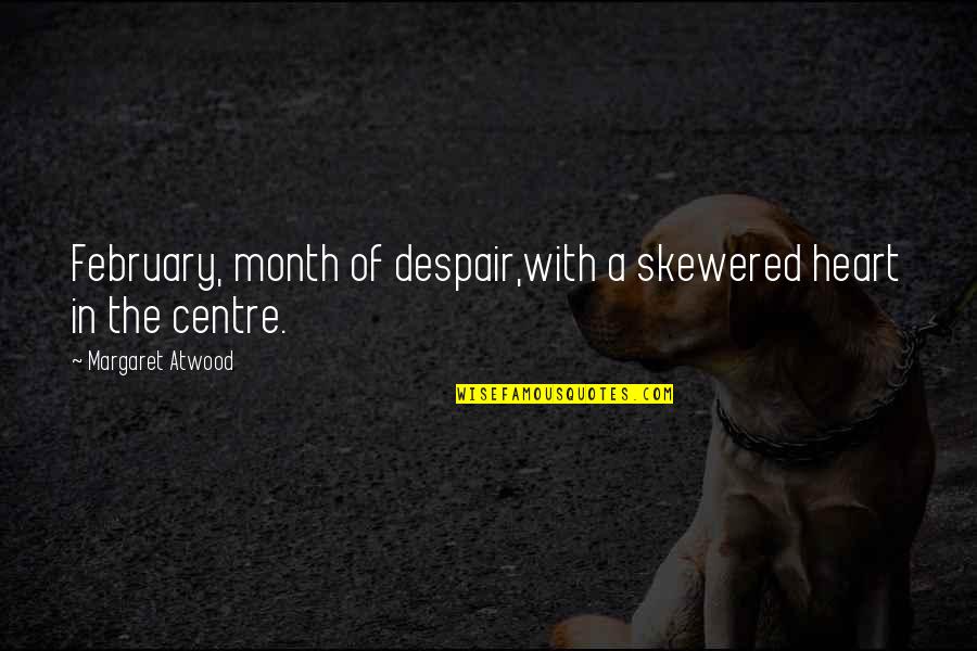 February Quotes By Margaret Atwood: February, month of despair,with a skewered heart in