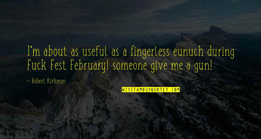 February Quotes By Robert Kirkman: I'm about as useful as a fingerless eunuch