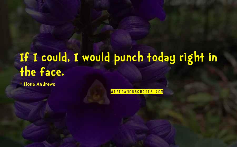February Revolution 1917 Historian Quotes By Ilona Andrews: If I could, I would punch today right February Revolution 1917 Historian Quotes By Ilona Andrews: If I could, I would punch today right