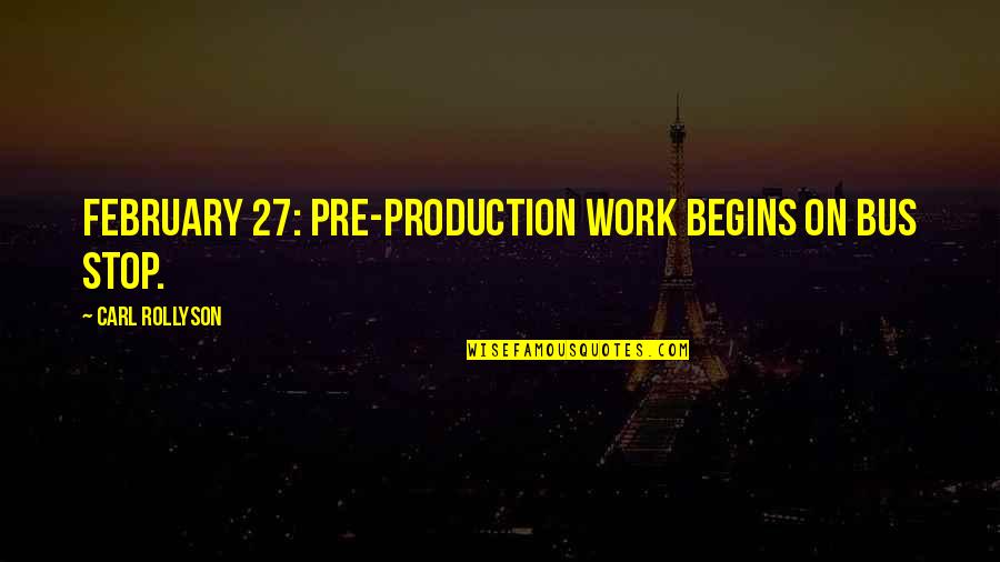 February Work Quotes By Carl Rollyson: February 27: Pre-production work begins on Bus Stop.