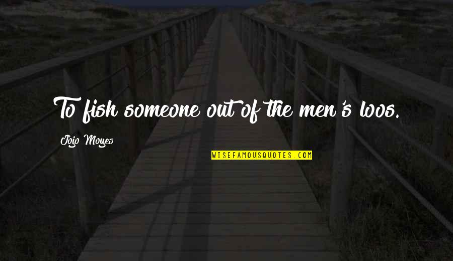 Febvre Famous Quotes By Jojo Moyes: To fish someone out of the men's loos. Febvre Famous Quotes By Jojo Moyes: To fish someone out of the men's loos.