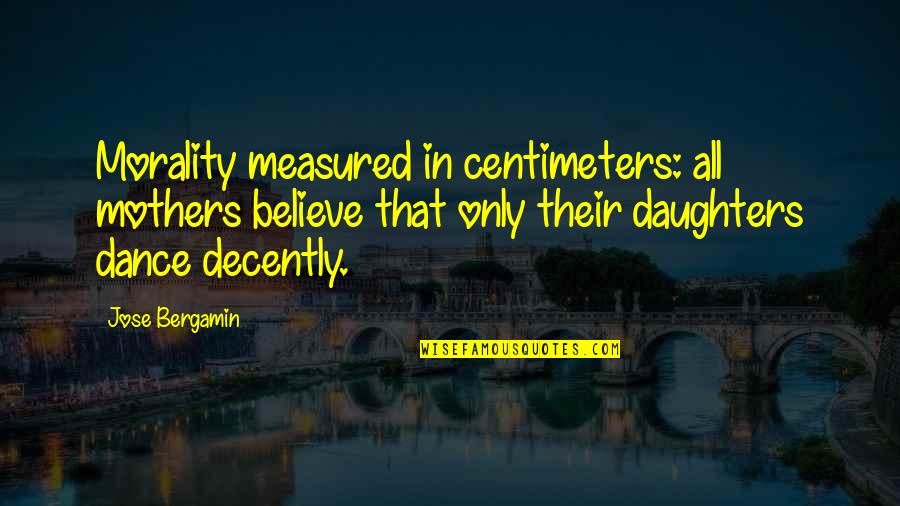 Fecal Transplant Quotes By Jose Bergamin: Morality measured in centimeters: all mothers believe that Fecal Transplant Quotes By Jose Bergamin: Morality measured in centimeters: all mothers believe that