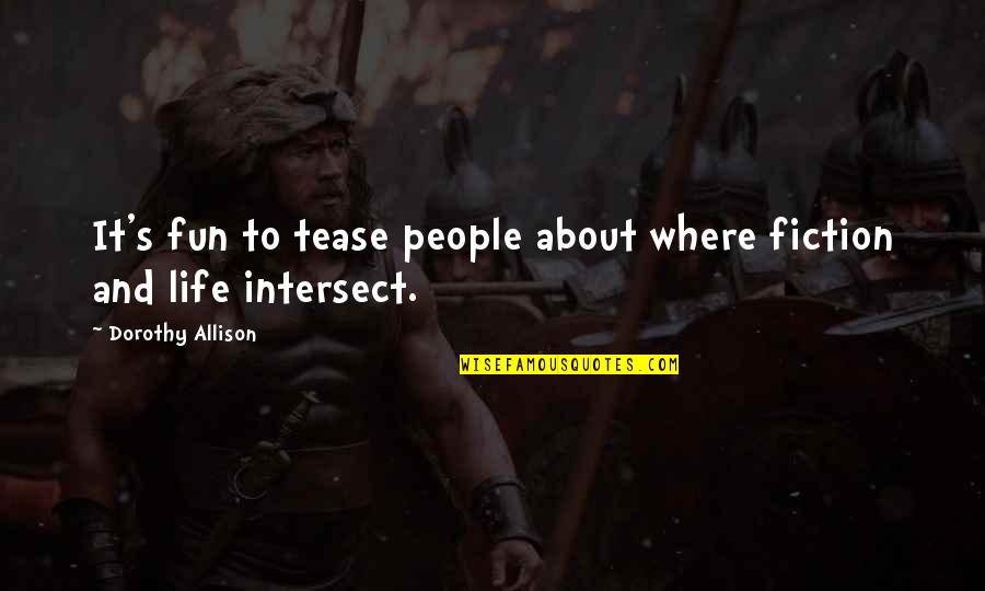 Fecere Latin Quotes By Dorothy Allison: It's fun to tease people about where fiction