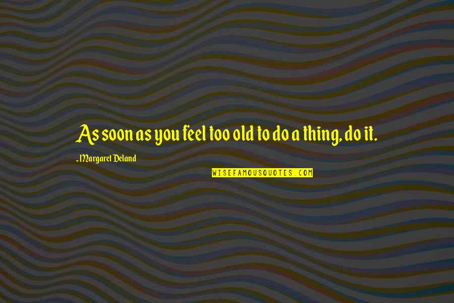 Fecha De Cobro Quotes By Margaret Deland: As soon as you feel too old to