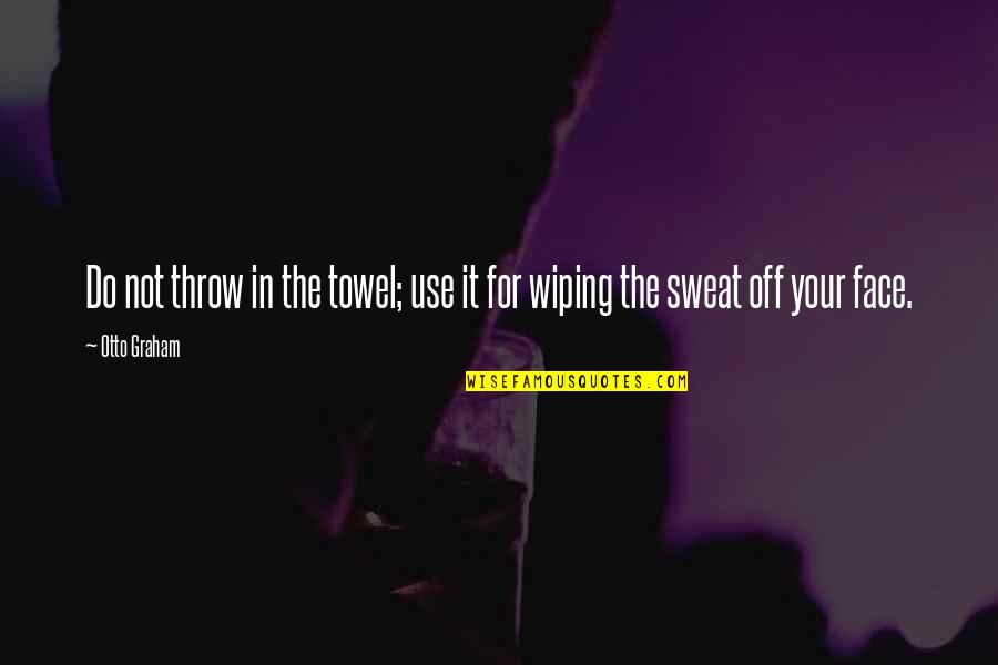 Fechada De Moto Quotes By Otto Graham: Do not throw in the towel; use it