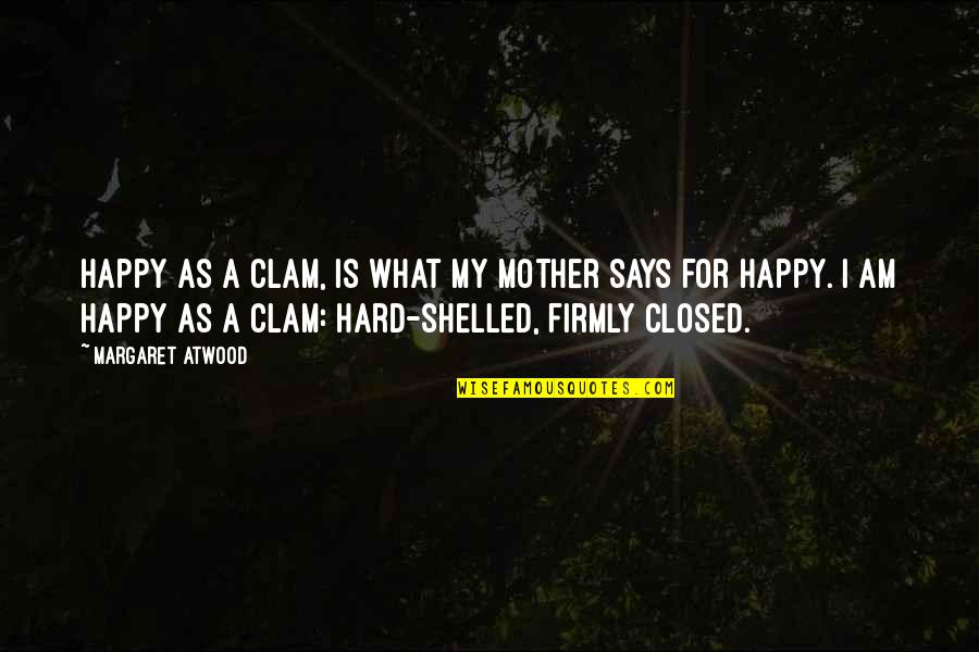 Fechada Para Quotes By Margaret Atwood: Happy as a clam, is what my mother