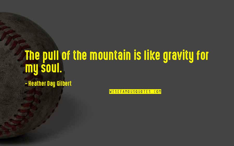 Fechada Translation Quotes By Heather Day Gilbert: The pull of the mountain is like gravity