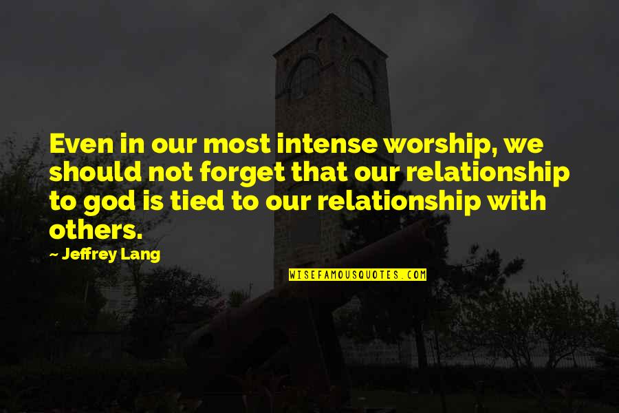 Fechadas Quotes By Jeffrey Lang: Even in our most intense worship, we should
