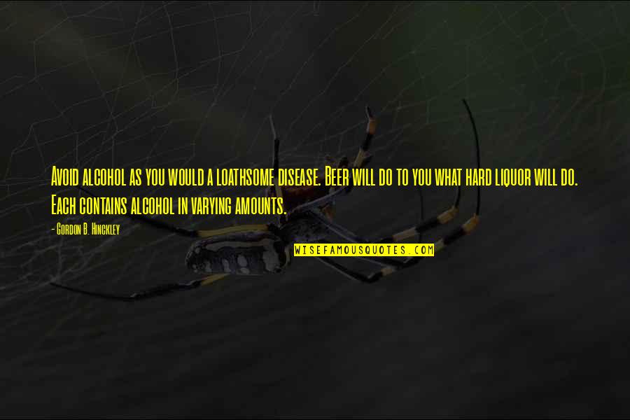 Fechadura Cisa Quotes By Gordon B. Hinckley: Avoid alcohol as you would a loathsome disease.