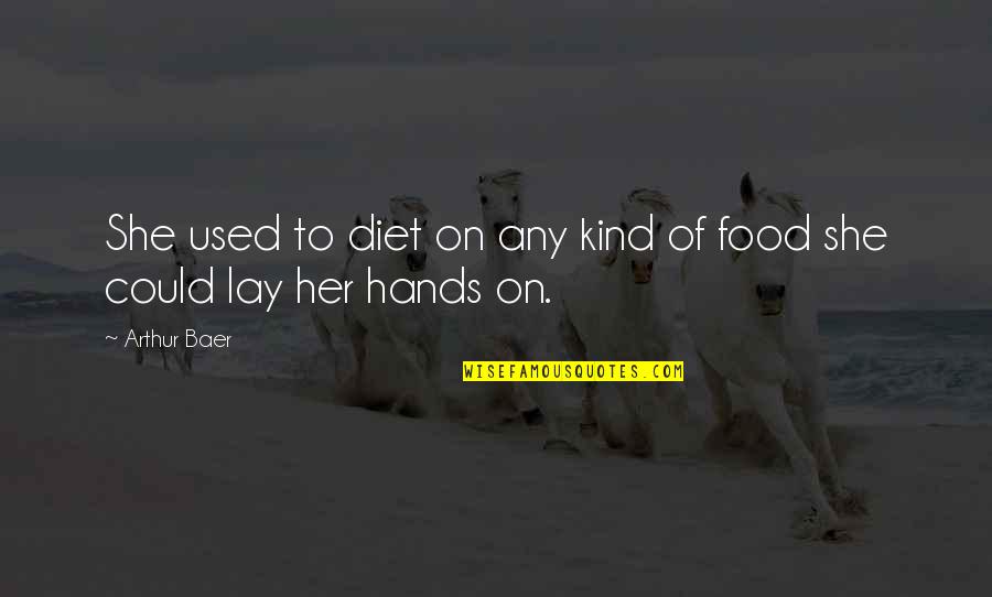 Fechar Atividade Quotes By Arthur Baer: She used to diet on any kind of