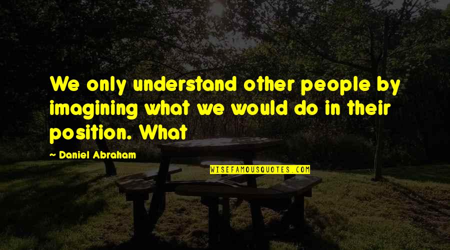 Fechar Quotes By Daniel Abraham: We only understand other people by imagining what