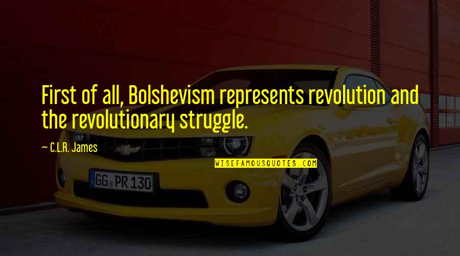 Fechas Civicas Quotes By C.L.R. James: First of all, Bolshevism represents revolution and the