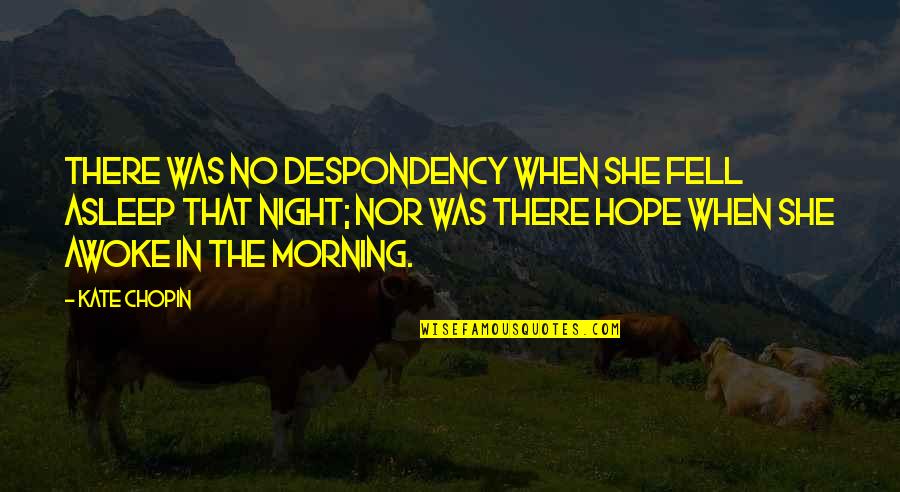 Fechen Quotes By Kate Chopin: There was no despondency when she fell asleep