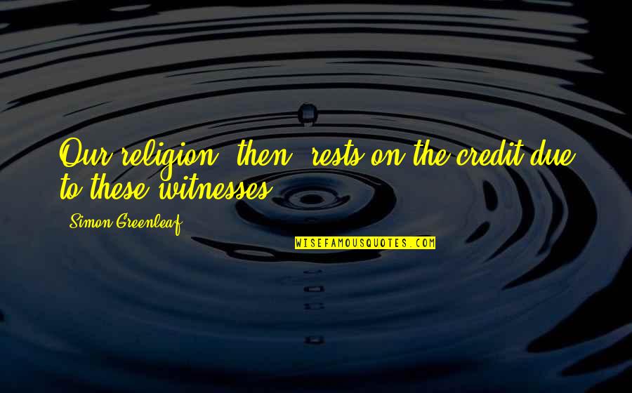 Fechin Inn Quotes By Simon Greenleaf: Our religion, then, rests on the credit due Fechin Inn Quotes By Simon Greenleaf: Our religion, then, rests on the credit due