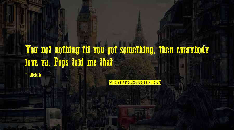 Fechin Inn Quotes By Webbie: You not nothing til you got something, then