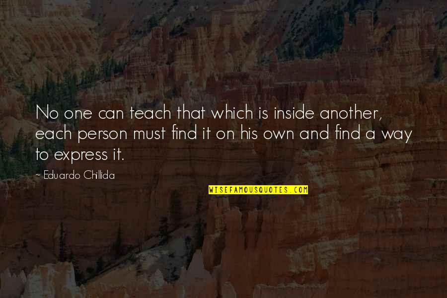 Fechin Paintings Quotes By Eduardo Chillida: No one can teach that which is inside