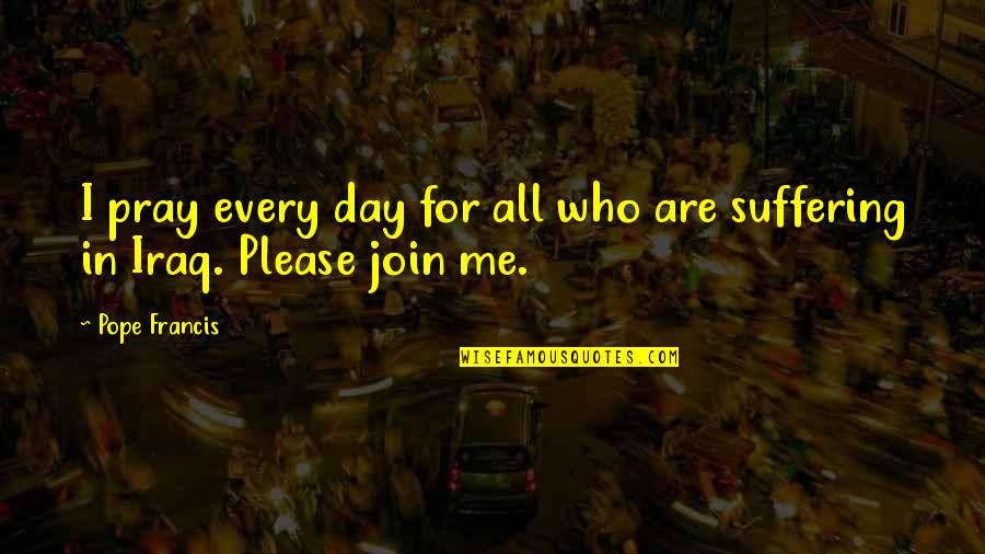Fechin Paintings Quotes By Pope Francis: I pray every day for all who are