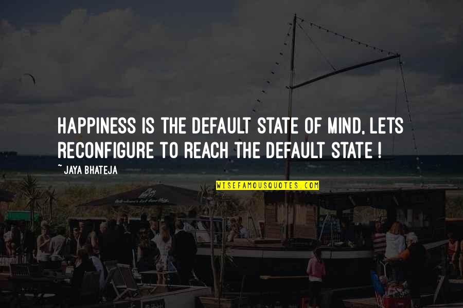 Fechter Company Quotes By Jaya Bhateja: Happiness is the default state of mind, lets Fechter Company Quotes By Jaya Bhateja: Happiness is the default state of mind, lets