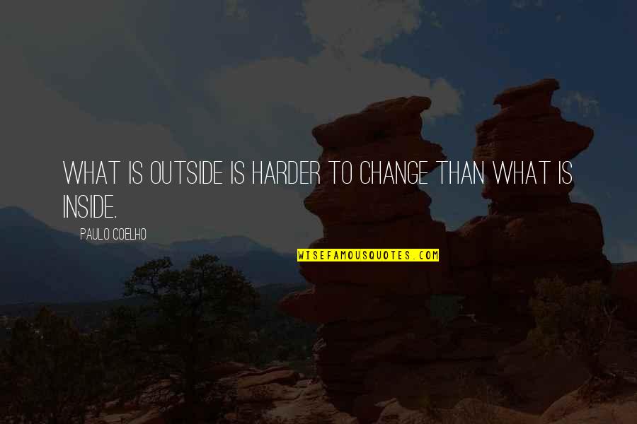 Fecit Quotes By Paulo Coelho: What is outside is harder to change than Fecit Quotes By Paulo Coelho: What is outside is harder to change than