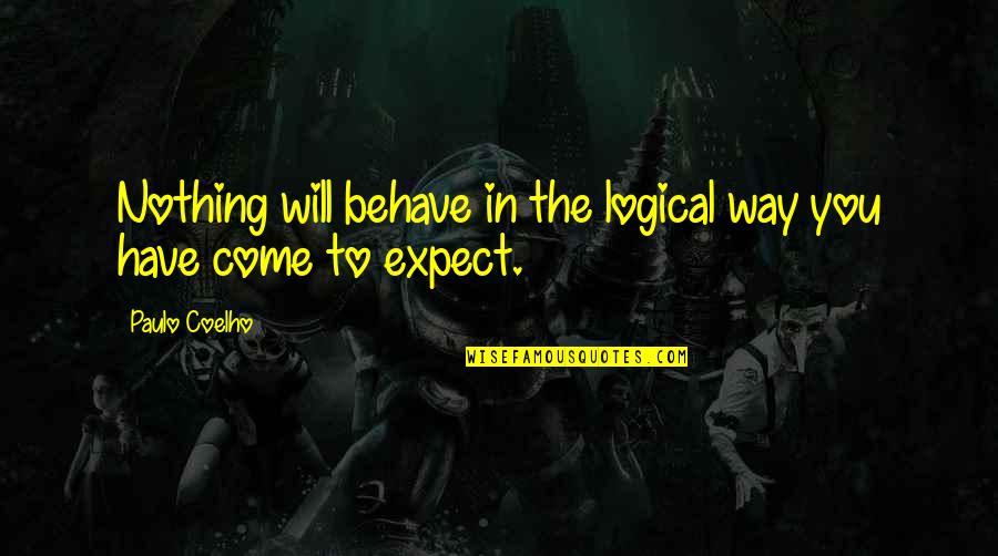 Fecit Quotes By Paulo Coelho: Nothing will behave in the logical way you