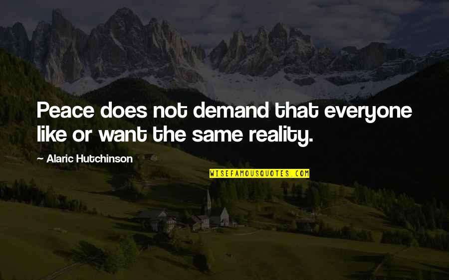 Feckenham Gardens Quotes By Alaric Hutchinson: Peace does not demand that everyone like or