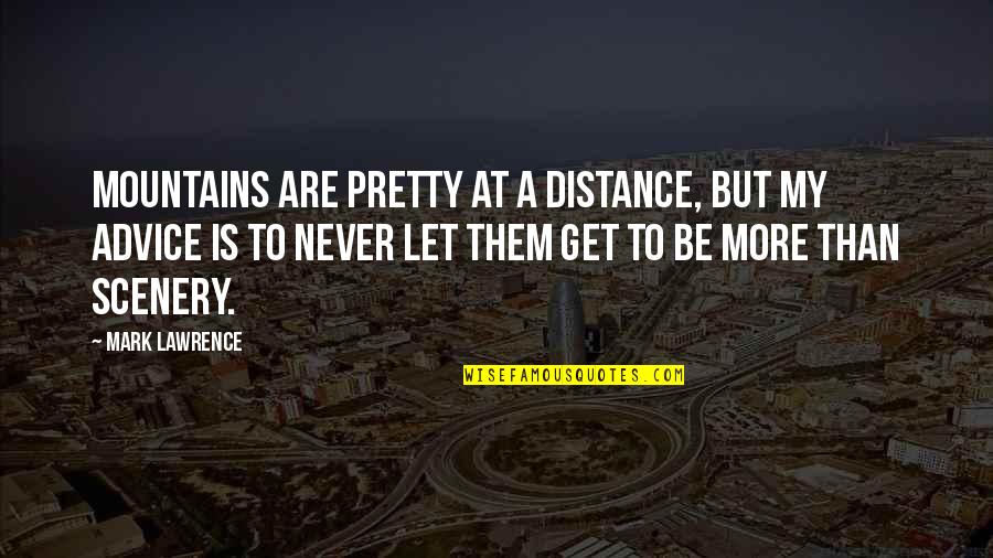 Fecking Irish Quotes By Mark Lawrence: Mountains are pretty at a distance, but my Fecking Irish Quotes By Mark Lawrence: Mountains are pretty at a distance, but my