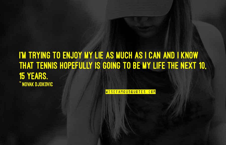 Fecking Irish Quotes By Novak Djokovic: I'm trying to enjoy my lie as much Fecking Irish Quotes By Novak Djokovic: I'm trying to enjoy my lie as much