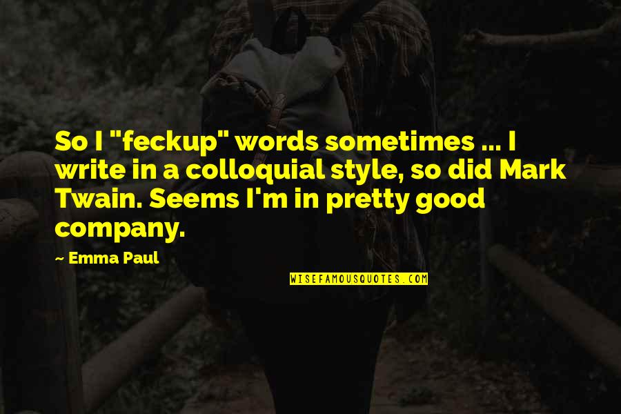 Feckup Quotes By Emma Paul: So I "feckup" words sometimes ... I write
