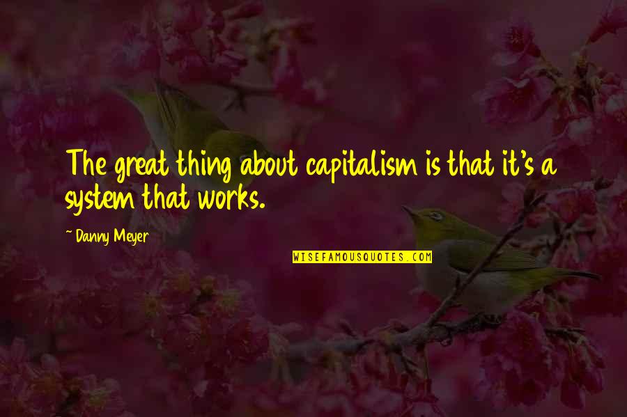 Feconder Quotes By Danny Meyer: The great thing about capitalism is that it's