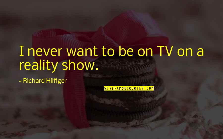 Feculent Drainage Quotes By Richard Hilfiger: I never want to be on TV on