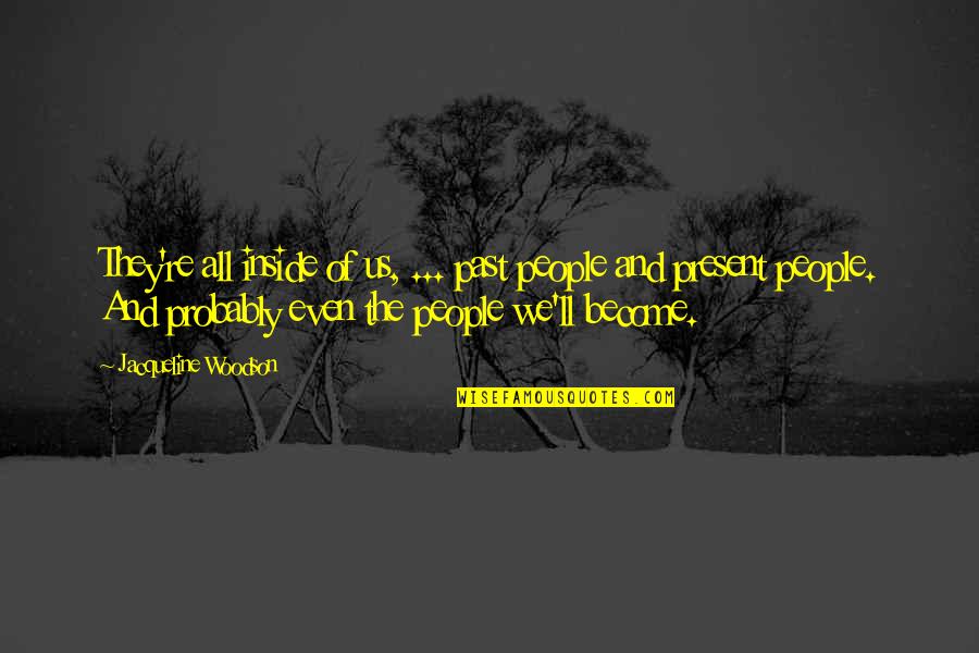 Feculent Gnarlmaw Quotes By Jacqueline Woodson: They're all inside of us, ... past people Feculent Gnarlmaw Quotes By Jacqueline Woodson: They're all inside of us, ... past people