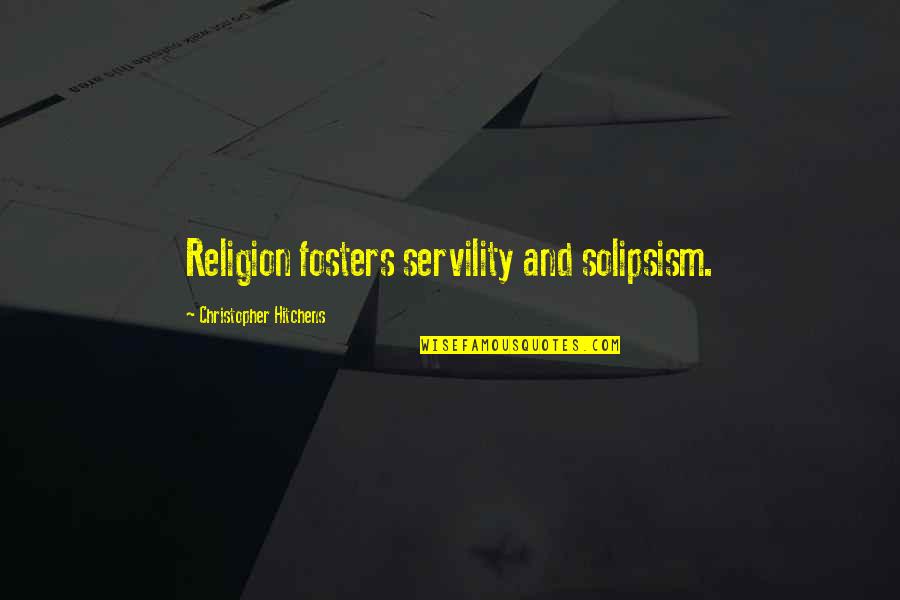 Feculent Peritonitis Quotes By Christopher Hitchens: Religion fosters servility and solipsism.