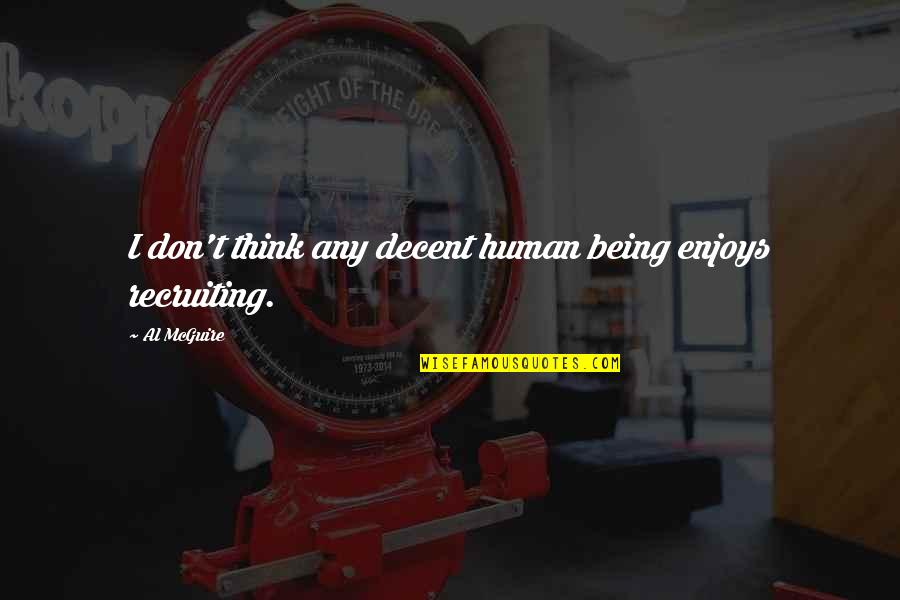 Fecund Quotes By Al McGuire: I don't think any decent human being enjoys