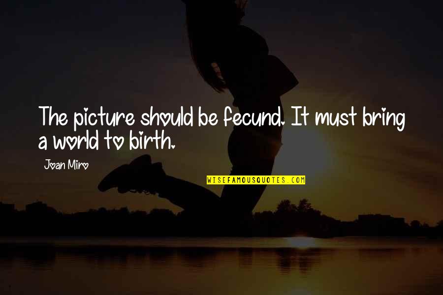 Fecund Quotes By Joan Miro: The picture should be fecund. It must bring