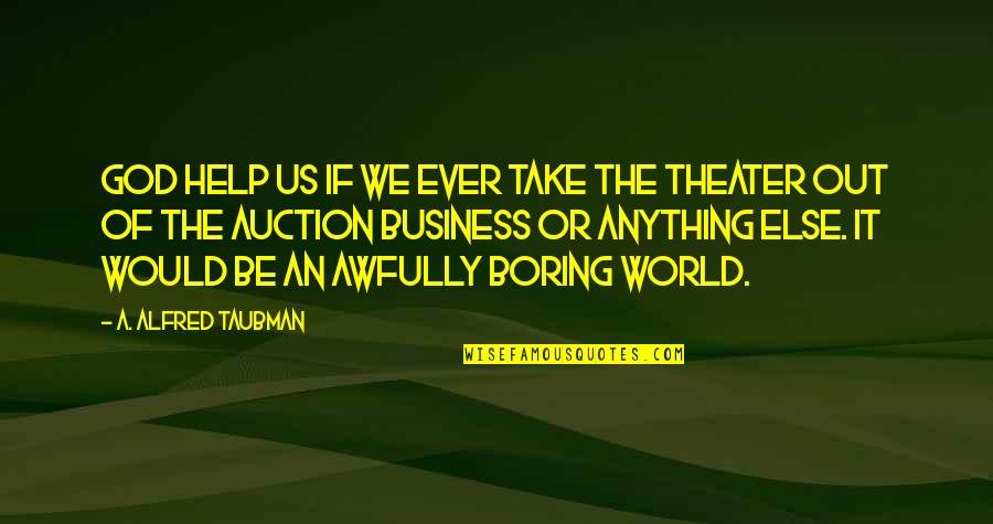 Fecundidad Que Quotes By A. Alfred Taubman: God help us if we ever take the Fecundidad Que Quotes By A. Alfred Taubman: God help us if we ever take the
