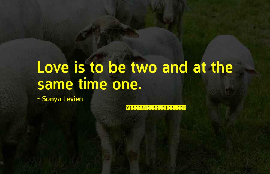 Fecundidad Que Quotes By Sonya Levien: Love is to be two and at the Fecundidad Que Quotes By Sonya Levien: Love is to be two and at the
