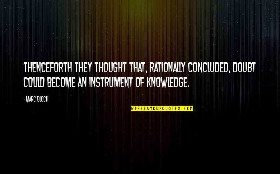 Fecundidade E Quotes By Marc Bloch: Thenceforth they thought that, rationally concluded, doubt could