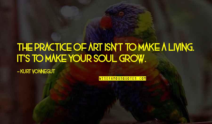 Fecundidade Em Quotes By Kurt Vonnegut: The practice of art isn't to make a