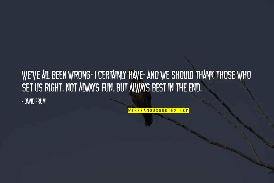 Fecundidade Quotes By David Frum: We've all been wrong- I certainly have- and